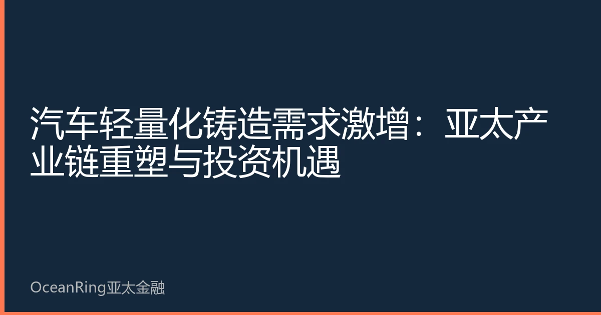 汽车轻量化铸造需求激增：亚太产业链重塑与投资机遇