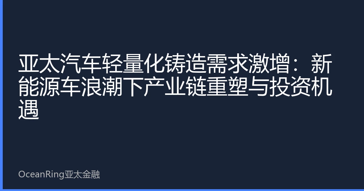 亚太汽车轻量化铸造需求激增：新能源车浪潮下产业链重塑与投资机遇