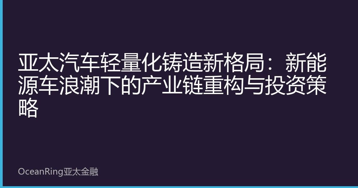 亚太汽车轻量化铸造新格局：新能源车浪潮下的产业链重构与投资策略